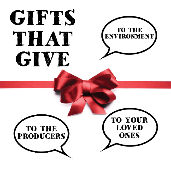 Gifts That Give - to the environment - to the producers - to your loved ones